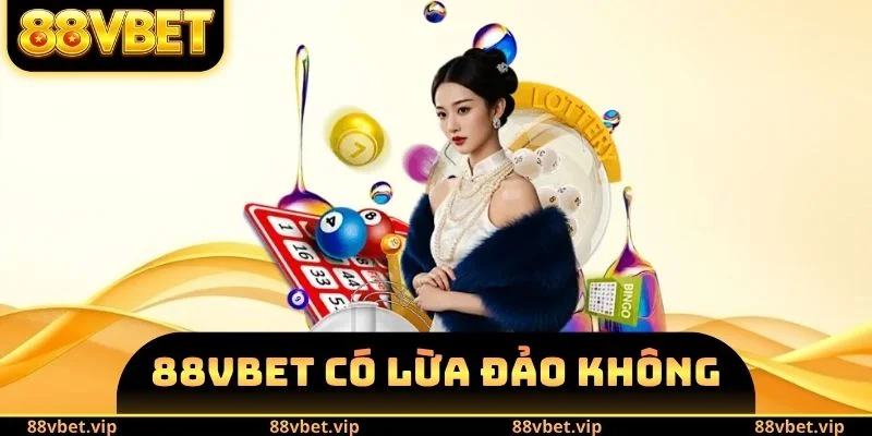 88vbet Có Lừa Đảo Không - Phân Tích Các Dấu Hiệu Khác Nhau 2 88vbet có lừa đảo không