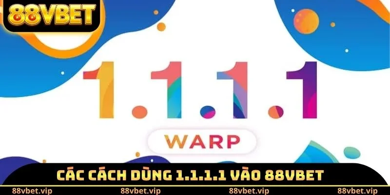 Cách Dùng 1.1.1.1 Vào 88vbet - Các Phương Pháp Chính Xác 4 Các cách dùng 1.1.1.1 vào 88vbet
