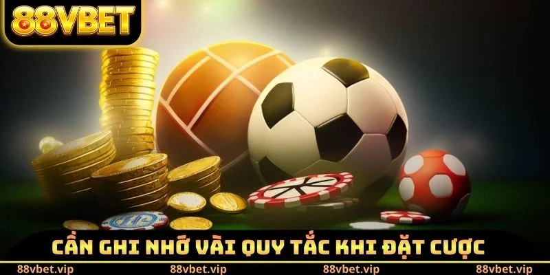 Cần ghi nhớ vài quy tắc khi đặt cược