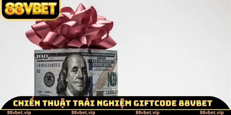 Giftcode 88vbet - Các Sự Kiện Ưu Đãi Bắt Buộc Phải Tham Gia 4 Chiến thuật trải nghiệm Giftcode 88vbet