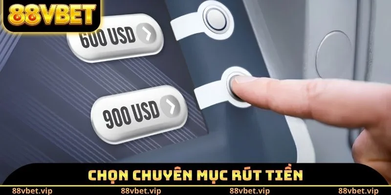 Rút Tiền 88vbet - Đổi Thưởng Cá Cược Nhanh Cho Người Mới 3 Chọn chuyên mục rút tiền
