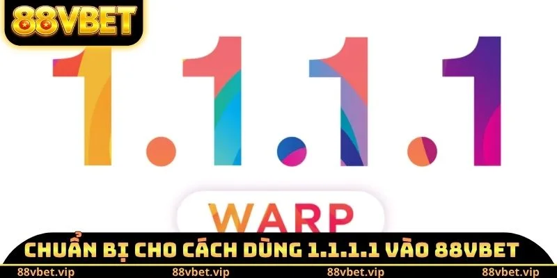 Cách Dùng 1.1.1.1 Vào 88vbet - Các Phương Pháp Chính Xác 2 Chuẩn bị cho cách dùng 1.1.1.1 vào 88vbet