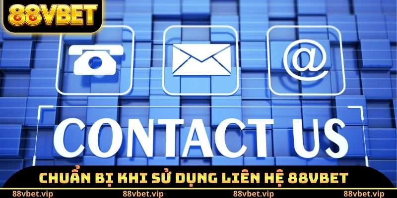 Liên Hệ 88vbet 3 Chuẩn bị khi sử dụng liên hệ 88vbet