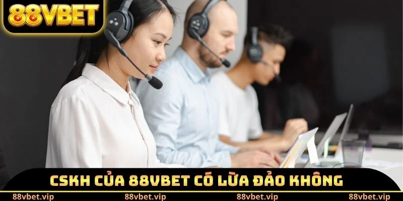 88vbet Có Lừa Đảo Không - Phân Tích Các Dấu Hiệu Khác Nhau 4 CSKH của 88vbet có lừa đảo không