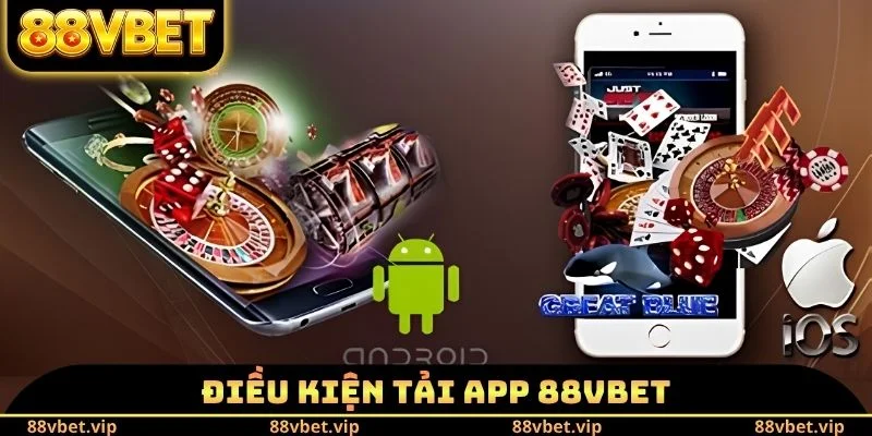 Tải App 88vbet - Hướng Dẫn Thao Tác Download Trong 3 Phút 1 Điều kiện tải app 88vbet