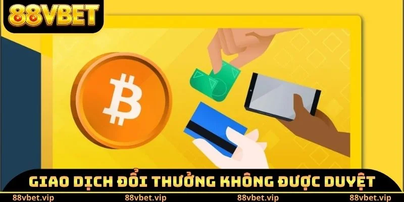 Rút Tiền 88vbet - Đổi Thưởng Cá Cược Nhanh Cho Người Mới 4 Giao dịch đổi thưởng không được duyệt