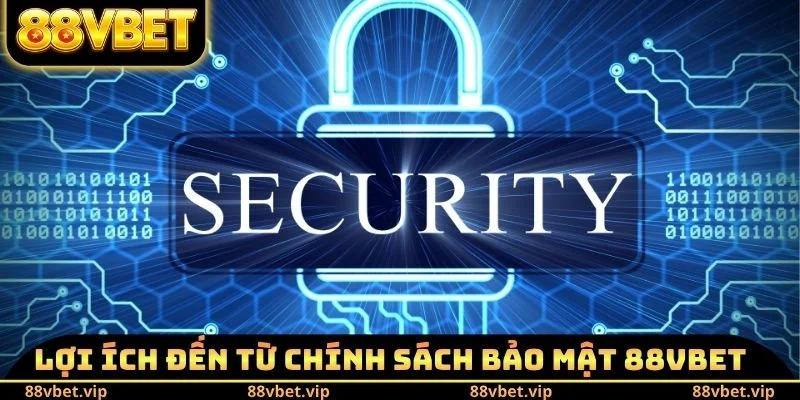 Chính Sách Bảo Mật 88vbet 4 Lợi ích đến từ chính sách bảo mật 88vbet