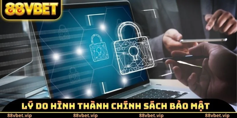 Chính Sách Bảo Mật 88vbet 1 Lý do hình thành chính sách bảo mật 88vbet