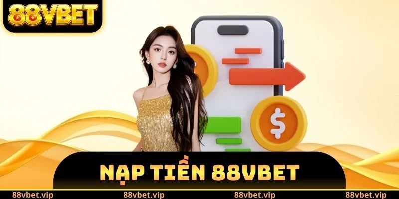 Nạp Tiền 88vbet - Nâng Cao Nguồn Vốn Với Nhiều Phương Thức 4 Nạp tiền 88vbet