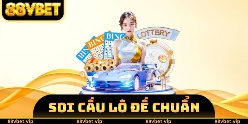 Soi Cầu Lô Đề Chuẩn 88vbet - Chiến Thuật Dự Thưởng Tối Ưu 7 soi cầu lô đề chuẩn