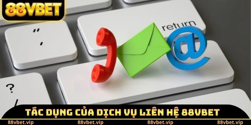 Liên Hệ 88vbet 1 Tác dụng của dịch vụ liên hệ 88vbet