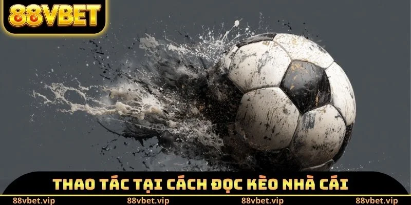Cách Đọc Kèo Nhà Cái 88vbet - Mẹo Gia Tăng Tỷ Lệ Chiến Thắng 1 Thao tác tại cách đọc kèo nhà cái