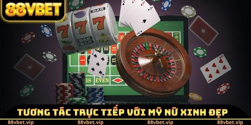 Tương tác trực tiếp với mỹ nữ xinh đẹp