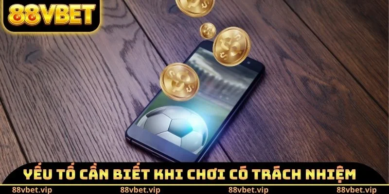 Chơi Có Trách Nhiệm 88vbet 3 Yếu tố cần biết khi chơi có trách nhiệm 88vbet