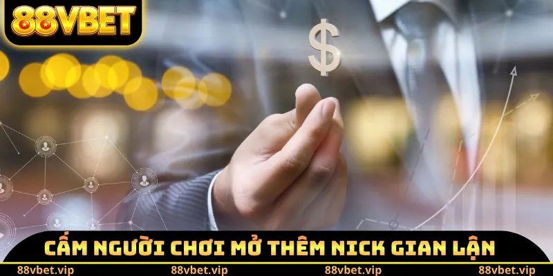 Thưởng Giới Thiệu Bạn Bè 88VBET - Điều Kiện, Nội Dung Chính 4 Cấm người chơi mở thêm nick gian lận