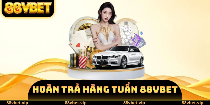 Hoàn Trả Hàng Tuần 88VBET - Điều Kiện Và Nội Dung Ưu Đãi 1 Hoàn Trả Hàng Tuần 88VBET