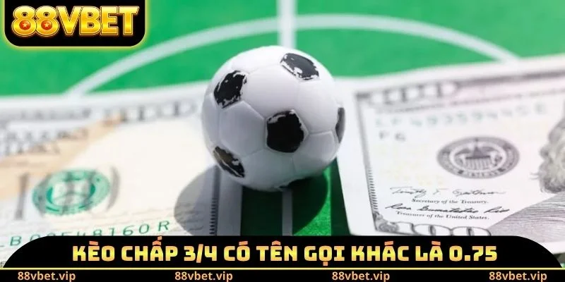 Kèo Chấp 3/4 - Định Nghĩa Và Cách Tính Thắng Thua Chính Xác 1 Kèo chấp 3/4 có tên gọi khác là 0.75