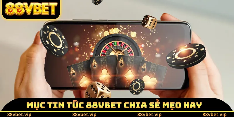 Mục tin tức 88VBET chia sẻ mẹo hay