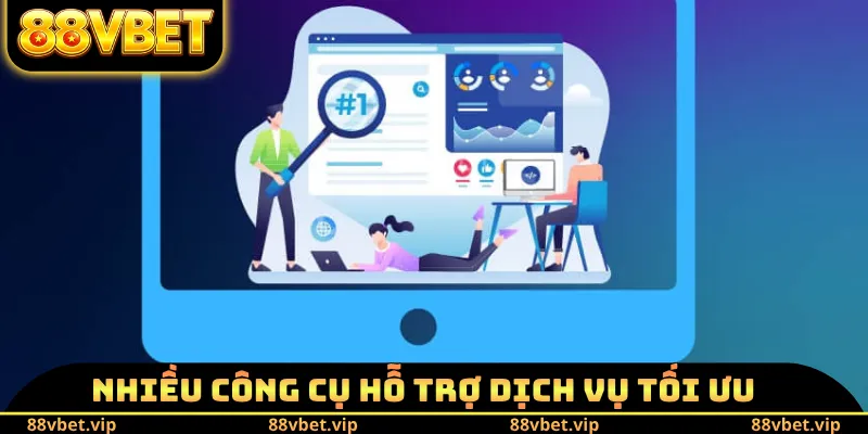 Nhiều công cụ hỗ trợ dịch vụ tối ưu