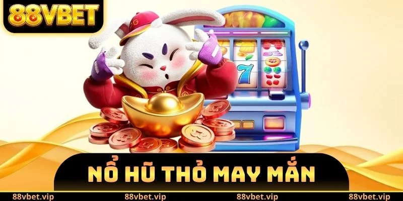 Nổ Hũ Thỏ May Mắn - Bí Quyết Săn Jackpot Không Lo Lỗ Vốn 7 Nổ Hũ Thỏ May Mắn