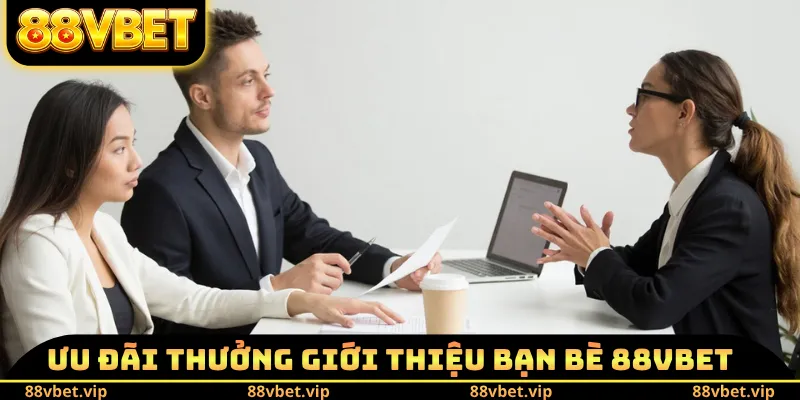 Thưởng Giới Thiệu Bạn Bè 88VBET - Điều Kiện, Nội Dung Chính 1 Ưu đãi thưởng giới thiệu bạn bè 88VBET