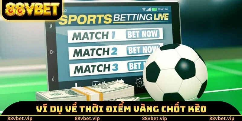 Ví dụ về thời điểm vàng chốt kèo