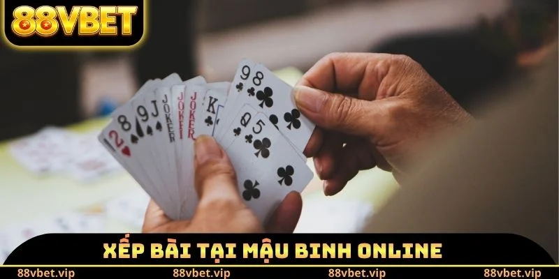 Mậu Binh Online 88vbet - Xếp Bài Để Giành Lấy Chiến Thắng 4 Xếp bài tại Mậu binh Online